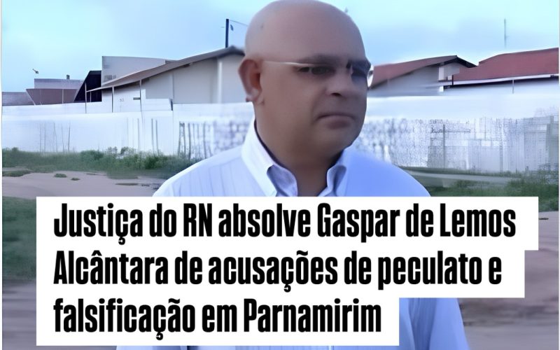 Justiça do RN Absolve Gaspar de Lemos Alcântara de Acusações de Peculato e Falsificação